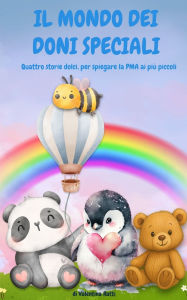 Title: Il Mondo Dei Doni Speciali: Quattro racconti per spiegare la pma ai piï¿½ piccoli, Author: Valentina Ratti