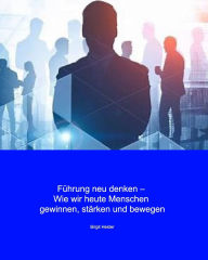 Title: FÃ¯Â¿Â½hrung neu denken: wie wir heute Menschen gewinnen, stÃ¯Â¿Â½rken und bewegen, Author: Birgit Heider