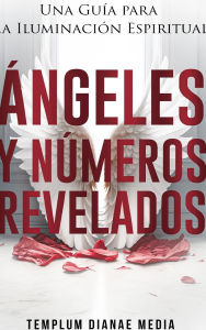 Title: ï¿½ngeles y Nï¿½meros Revelados: Una Guï¿½a para la Iluminaciï¿½n Espiritual, Author: Templum Dianae Media