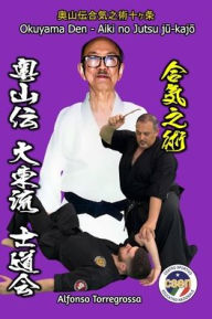 Title: Jujitsu Okuyama Den Aiki no Jutsu: I Dieci Principi dell'Arte dell'Aiki - Okuyama Den Shidokai Renshinkan, Author: Alfonso Torregrossa