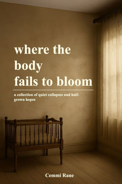 where the body fails to bloom: a collection of quiet collapses and half-grown hopes