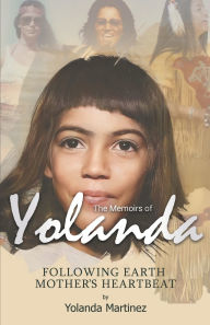 Title: Following Earth Mother's Heartbeat: The Memoirs of Yolanda, Author: Yolanda Martinez