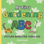 My First Gardening ABC Picture Book for Toddlers: A to Z Educational Garden Lover Book for Preschool, Babies and Kids 2 years and up; Alphabet Learning for Preschoolers; ABC's of Nature, Flowers, Gardener, Vegatables; Outside Activities First Words
