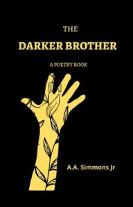 Title: The Darker Brother: A Poetry Book, Author: A. A. Simmons Jr