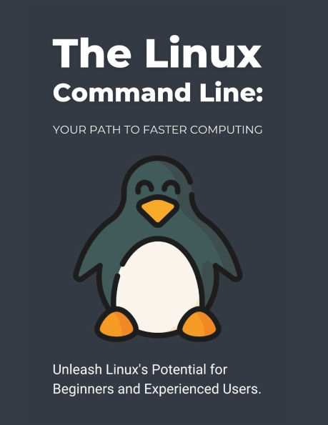 The Linux Command Line: Your Path to Faster Computing: Unleash Linux's Potential for Beginners and Experienced Users