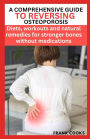 A Comprehensive Guide to Reversing Osteoporosis: Diets, workouts and natural remedies for stronger bones without medications