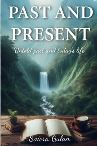 Title: Past and Present: Untold Past and Today's Life, Author: Saiera Gulam