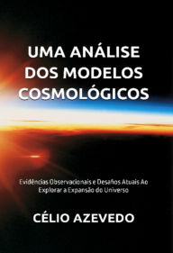 Title: Uma Análise Dos Modelos Cosmológicos, Author: Célio Azevedo