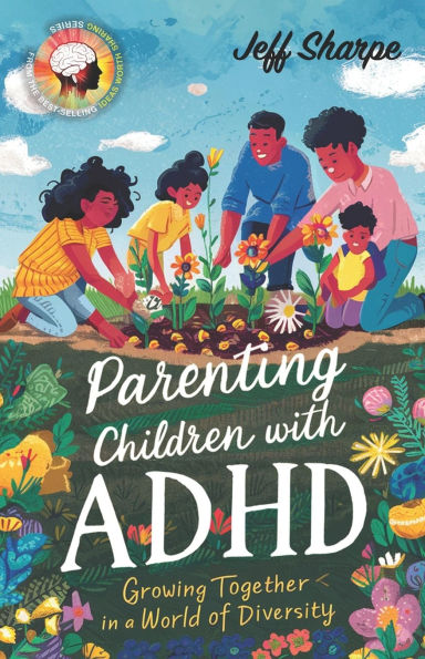 Parenting Children With ADHD: Growing Together a World of Diversity; Proven Strategies for Discipline, Supporting Learning and Behavioral Development or Without Medication