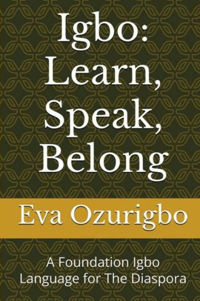 Igbo: Learn, Speak, Belong: A Foundation Igbo Language for The Diaspora