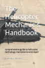 The helicopter mechanic's handbook: comprehensive guide to helicopter technology maintenance and repair