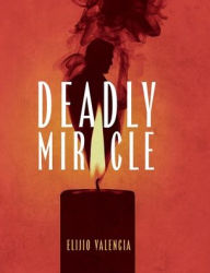 Title: Deadly Miracle, Author: Elijio Valencia