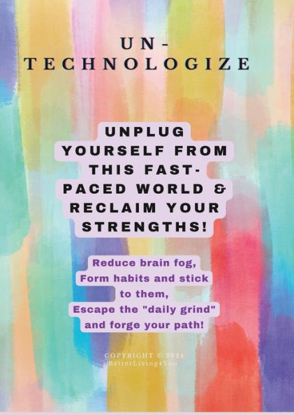 UN-TECHNOLOGIZE: UNPLUG & LEARN TO RECLAIM YOUR STRENGTHS:Learn how to "unplug" from the digital world, center yourself, and open up new opportunities