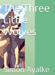 Title: The Three Little Wolves, Author: Simon Ayalke