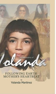 Title: Following Earth Mother's Heartbeat: The Memoirs of Yolanda:, Author: Yolanda Martinez