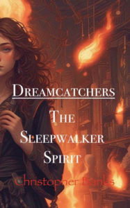 Title: Dreamcatchers: The Sleepwalker Spirit, Author: Christopher Banks