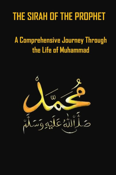 The Sirah of the Prophet: A Comprehensive Journey Through the Life of Muhammad