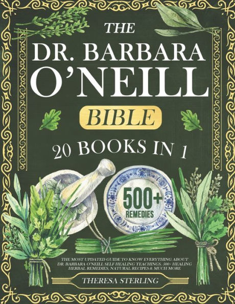 The Dr. Barbara O'Neill Bible: 20 Books In 1: The Most Updated Guide to Know Everything About Dr. Barbara O'Neill Self Healing Teachings. 500+ Healing Herbal Remedies, Natural Recipes & Much More