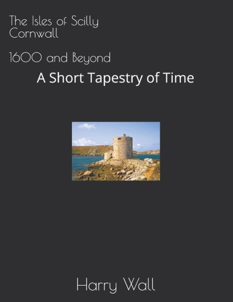The Isles of Scilly, Cornwall United Kingdom - 1600 and Beyond: A Short Tapestry of Time