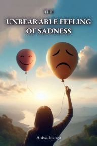 Title: The Unbearable Feeling of Sadness, Author: Akadil Belgara