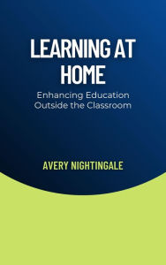 Title: Learning at Home: Enhancing Education Outside the Classroom, Author: Avery Nightingale