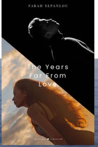 Title: The Years Far From Love, Author: Farah Sepanlou