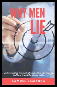 Title: WHY MEN LIE: Removing the Web of Lies Covering Truth, Author: Samuel Lamanna