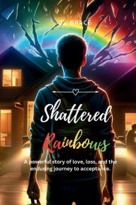 Title: Shattered Rainbows, Author: J L Grace