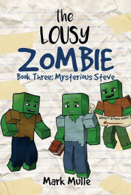 Title: The Lousy Zombie Book 3: The Mystery of Steve, Author: Mark Mulle