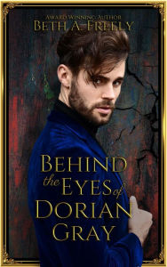 Title: Behind the Eyes of Dorian Gray, Author: Beth A. Freely