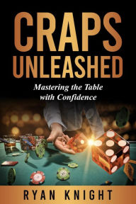 Title: Craps Unleashed: Mastering the Table with Confidence, Blackjack, Texas Hold'em, Poker Math, Casino Gambling, Author: Ryan Knight