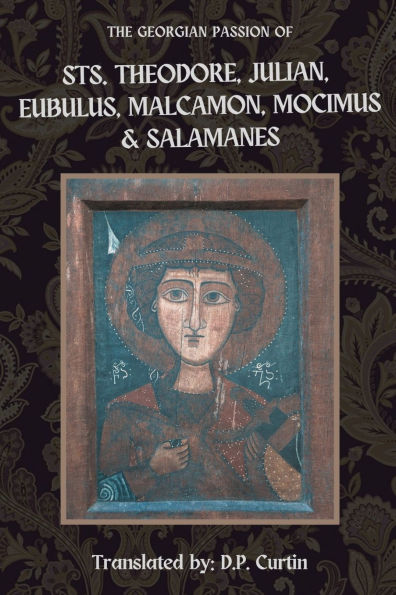 The Georgian Passion of Sts. Theodore, Julian, Eubulus, Malcamon, & Salamanes