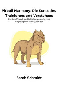 Title: Pitbull Harmony: Die Schaffung eines glücklichen, gesunden und ausgewogenen Hundegefährten, Author: Sarah Schmidt