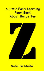 Title: A Little Early Learning Poem Book about the Letter Z, Author: Walter the Educator