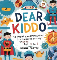 Title: Dear Kiddo: 20 Inspiring and Motivational Stories about Bravery for Boys age 3 to 8, Author: Blume Potter