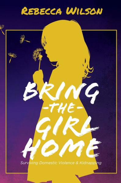 Bring the Girl Home: Surviving Domestic Violence and an International Kidnapping