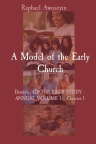Title: A Model of the Early Church: Danite's GROUP BIBLE STUDY - ANNUAL VOLUME 1 - Quarter 1, Author: Raphael Awoseyin