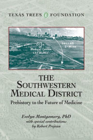 Title: The Southwestern Medical District: Prehistory to the Future of Medicine, Author: Evelyn Montgomery