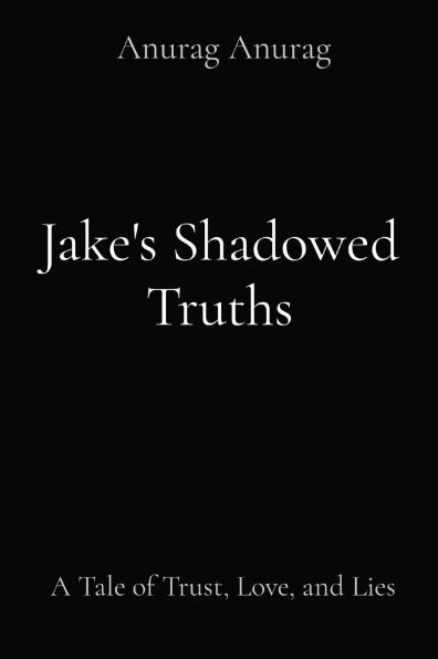 Jake's Shadowed Truths: A Tale of Trust, Love, and Lies