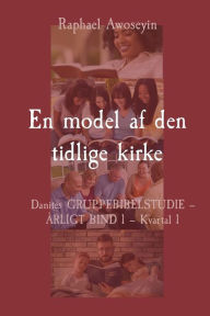 Title: En model af den tidlige kirke: Danites GRUPPEBIBELSTUDIE - ÅRLIGT BIND 1 - Kvartal 1, Author: Awoseyin