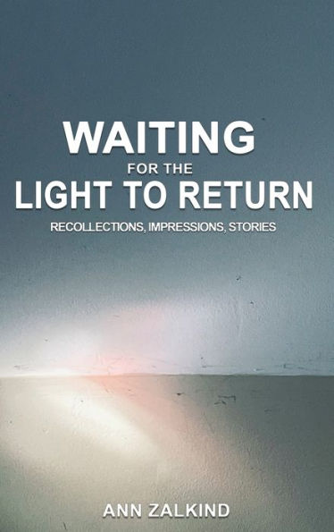 Waiting For The Light To Return: Recollections, Impressions and Stories: Recollections, Impressions and Stories