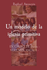 Title: Un modelo de la iglesia primitiva: EN GRUPO DE Danite - VOLUMEN ANUAL 1 - Trimestre 1, Author: Raphael Awoseyin