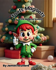 Title: Toots Magoots and the Magical Sneeze, Author: James Scullard