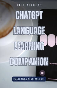 Title: ChatGPT Language Learning Companion: Mastering a New Language, Author: Bill Vincent