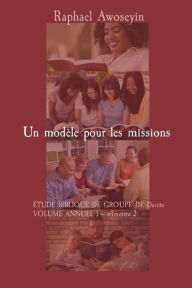 Title: Un modï¿½le pour les missions: ï¿½TUDE BIBLIQUE DE GROUPE DE Danite VOLUME ANNUEL 1 - trimestre 2, Author: Raphael Awoseyin