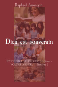 Title: Dieu est souverain: ï¿½TUDE BIBLE DU GROUPE DE Danite - VOLUME ANNUEL 1 - Trimestre 3, Author: Raphael Awoseyin