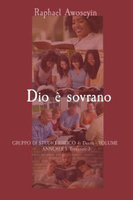 Title: Dio ï¿½ sovrano: GRUPPO DI STUDIO BIBLICO di Danite - VOLUME ANNUALE 1- Trimestre 3, Author: Raphael Awoseyin