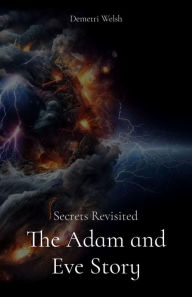 Title: The Adam and Eve Story: Secrets Revisited, Author: Demetri Welsh