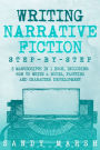 Writing Narrative Fiction: Step-by-Step 3 Manuscripts in 1 Book Essential Narrative Writing, Fiction Writing and Narrative Fiction Tricks Any Writer Can Learn