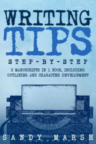 Title: Writing Tips: Step-by-Step 2 Manuscripts in 1 Book Essential Narrative Fiction Writing, Writing Conflict and Writing Tips and Tricks Any Writer Can Learn, Author: Sandy Marsh